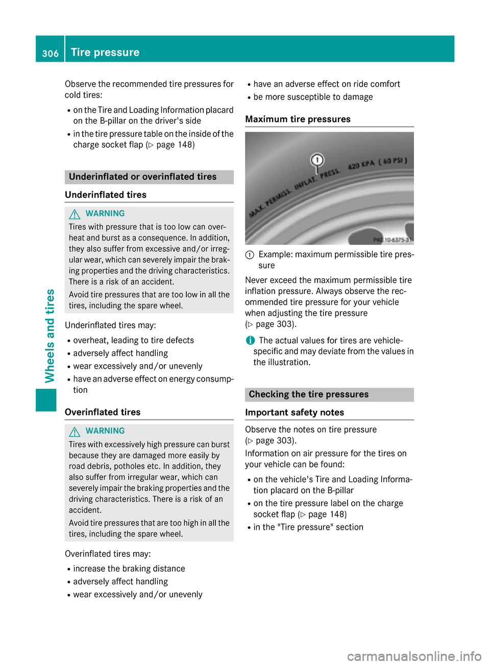 MERCEDES-BENZ B-Class ELECTRIC 2015 W246 Owners Manual Observe the recommended tire pressures for
cold tires:
R on the Tire and Loading Information placard
on the B-pillar on the drivers side
R in the tire pressure table on the inside of the
charge socke MERCEDES-BENZ B-Class ELECTRIC 2015 W246 Owners Manual Observe the recommended tire pressures for
cold tires:
R on the Tire and Loading Information placard
on the B-pillar on the drivers side
R in the tire pressure table on the inside of the
charge socke
