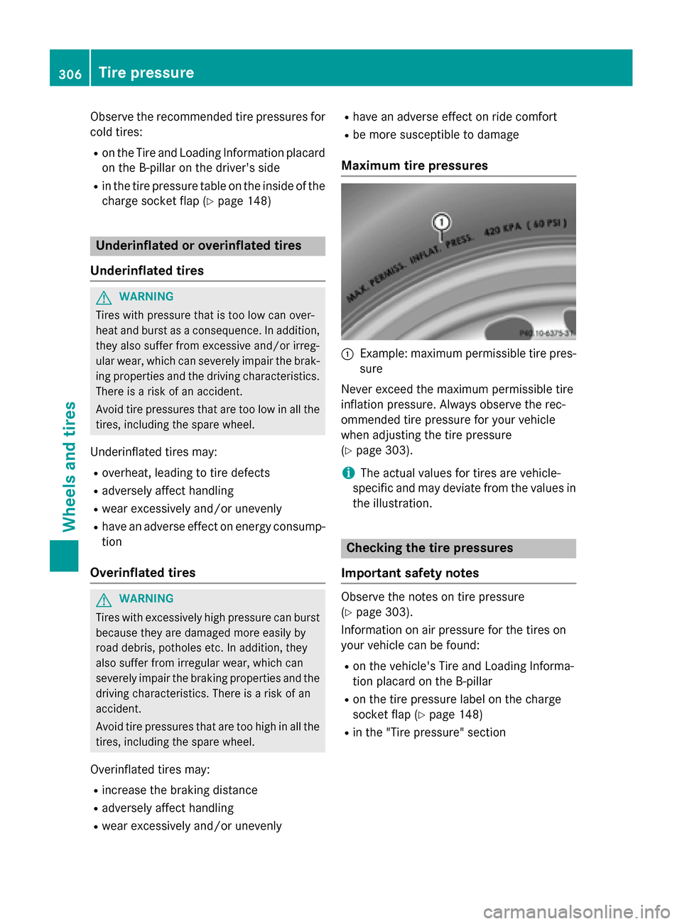 MERCEDES-BENZ B-Class ELECTRIC 2015 W246 Owners Manual Observe the recommended tire pressures for
cold tires:
R on the Tire and Loading Information placard
on the B-pillar on the drivers side
R in the tire pressure table on the inside of the
charge socke