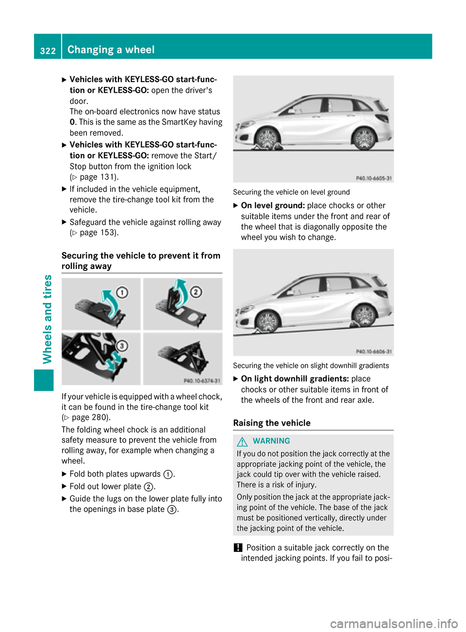 MERCEDES-BENZ B-Class ELECTRIC 2015 W246 Owners Manual X
Vehicles with KEYLESS-GO start-func-
tion or KEYLESS-GO: open the drivers
door.
The on-board electronics now have status
0. This is the same as the SmartKey having been removed.
X Vehicles with KEY