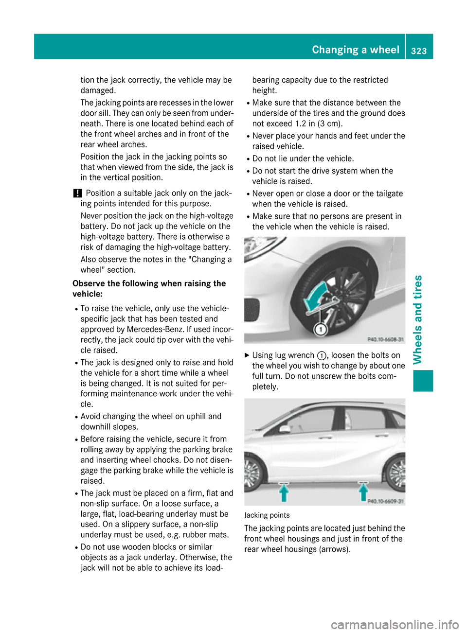 MERCEDES-BENZ B-Class ELECTRIC 2015 W246 Owners Manual tion the jack correctly, the vehicle may be
damaged.
The jacking points are recesses in the lower
door sill. They can only be seen from under- neath. There is one located behind each of
the front whee MERCEDES-BENZ B-Class ELECTRIC 2015 W246 Owners Manual tion the jack correctly, the vehicle may be
damaged.
The jacking points are recesses in the lower
door sill. They can only be seen from under- neath. There is one located behind each of
the front whee