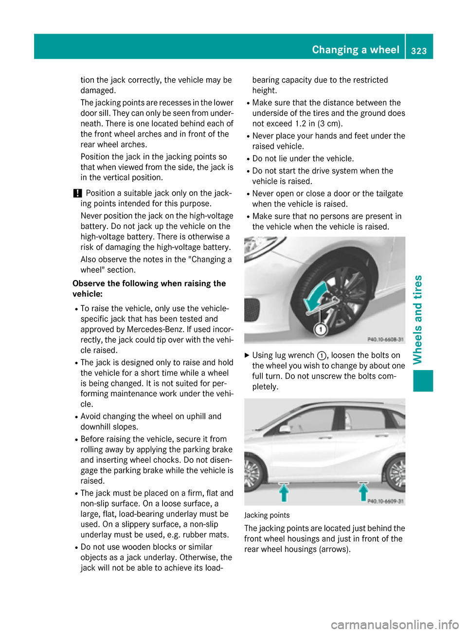 MERCEDES-BENZ B-Class ELECTRIC 2015 W246 Owners Manual tion the jack correctly, the vehicle may be
damaged.
The jacking points are recesses in the lower
door sill. They can only be seen from under- neath. There is one located behind each of
the front whee