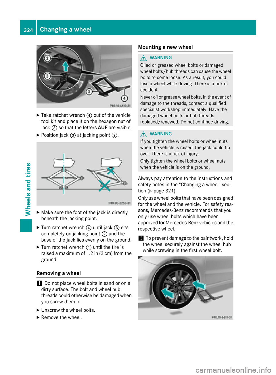 MERCEDES-BENZ B-Class ELECTRIC 2015 W246 Owners Manual X
Take ratchet wrench ?out of the vehicle
tool kit and place it on the hexagon nut of
jack =so that the letters AUFare visible.
X Position jack =at jacking point ;. X
Make sure the foot of the jack is MERCEDES-BENZ B-Class ELECTRIC 2015 W246 Owners Manual X
Take ratchet wrench ?out of the vehicle
tool kit and place it on the hexagon nut of
jack =so that the letters AUFare visible.
X Position jack =at jacking point ;. X
Make sure the foot of the jack is