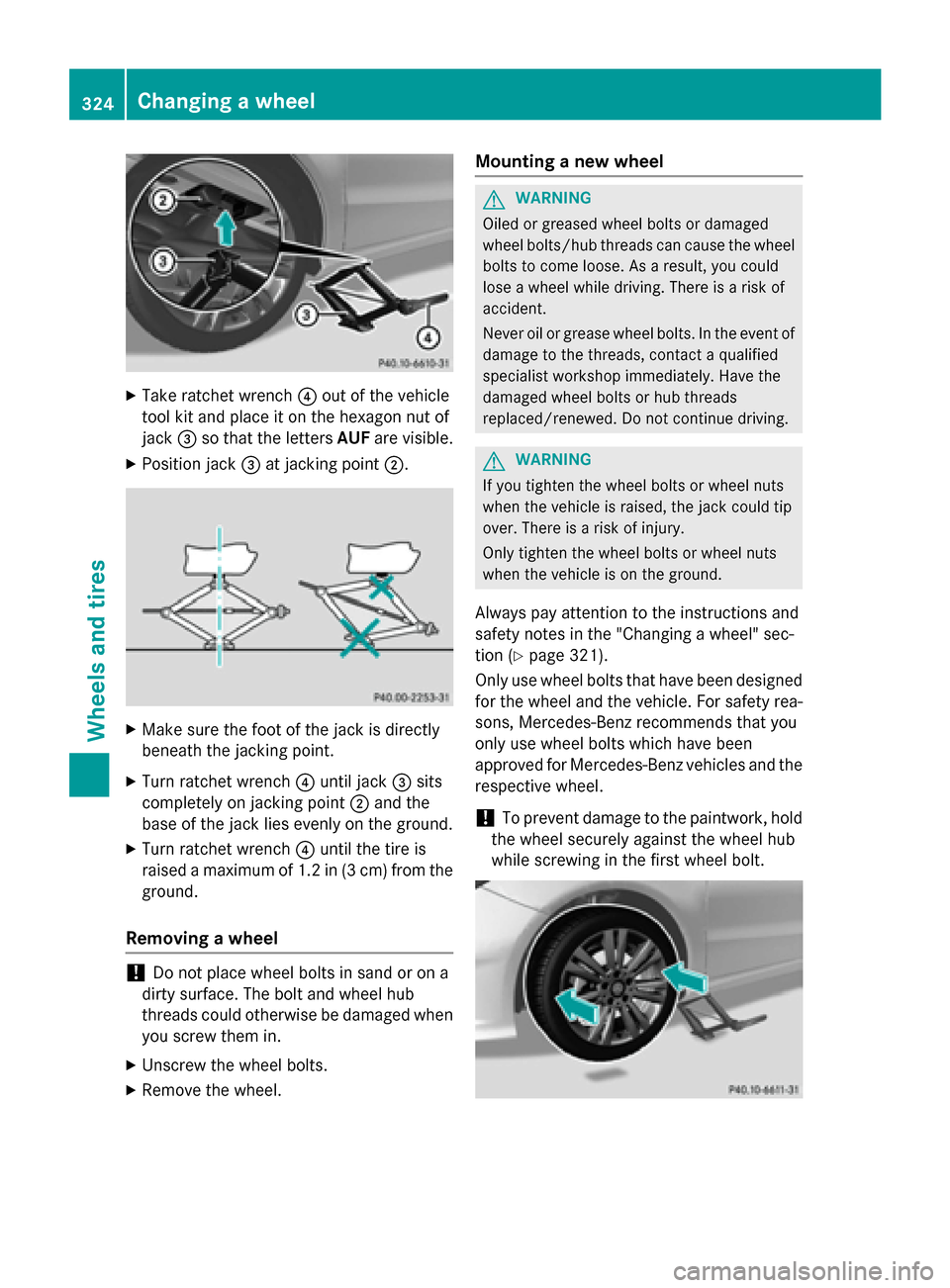 MERCEDES-BENZ B-Class ELECTRIC 2015 W246 Owners Manual X
Take ratchet wrench ?out of the vehicle
tool kit and place it on the hexagon nut of
jack =so that the letters AUFare visible.
X Position jack =at jacking point ;. X
Make sure the foot of the jack is