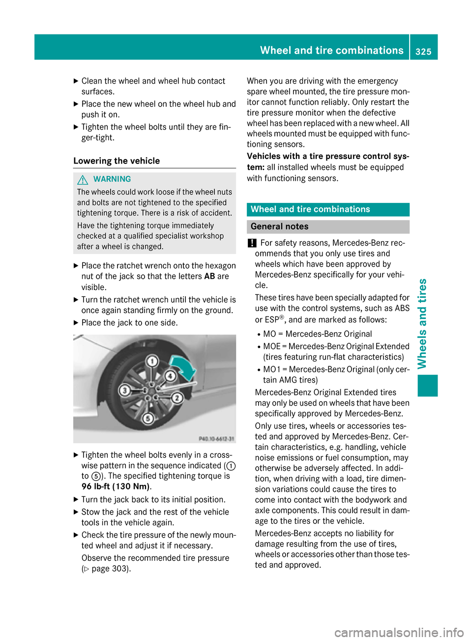 MERCEDES-BENZ B-Class ELECTRIC 2015 W246 Owners Manual X
Clean the wheel and wheel hub contact
surfaces.
X Place the new wheel on the wheel hub and
push it on.
X Tighten the wheel bolts until they are fin-
ger-tight.
Lowering the vehicle G
WARNING
The whe MERCEDES-BENZ B-Class ELECTRIC 2015 W246 Owners Manual X
Clean the wheel and wheel hub contact
surfaces.
X Place the new wheel on the wheel hub and
push it on.
X Tighten the wheel bolts until they are fin-
ger-tight.
Lowering the vehicle G
WARNING
The whe