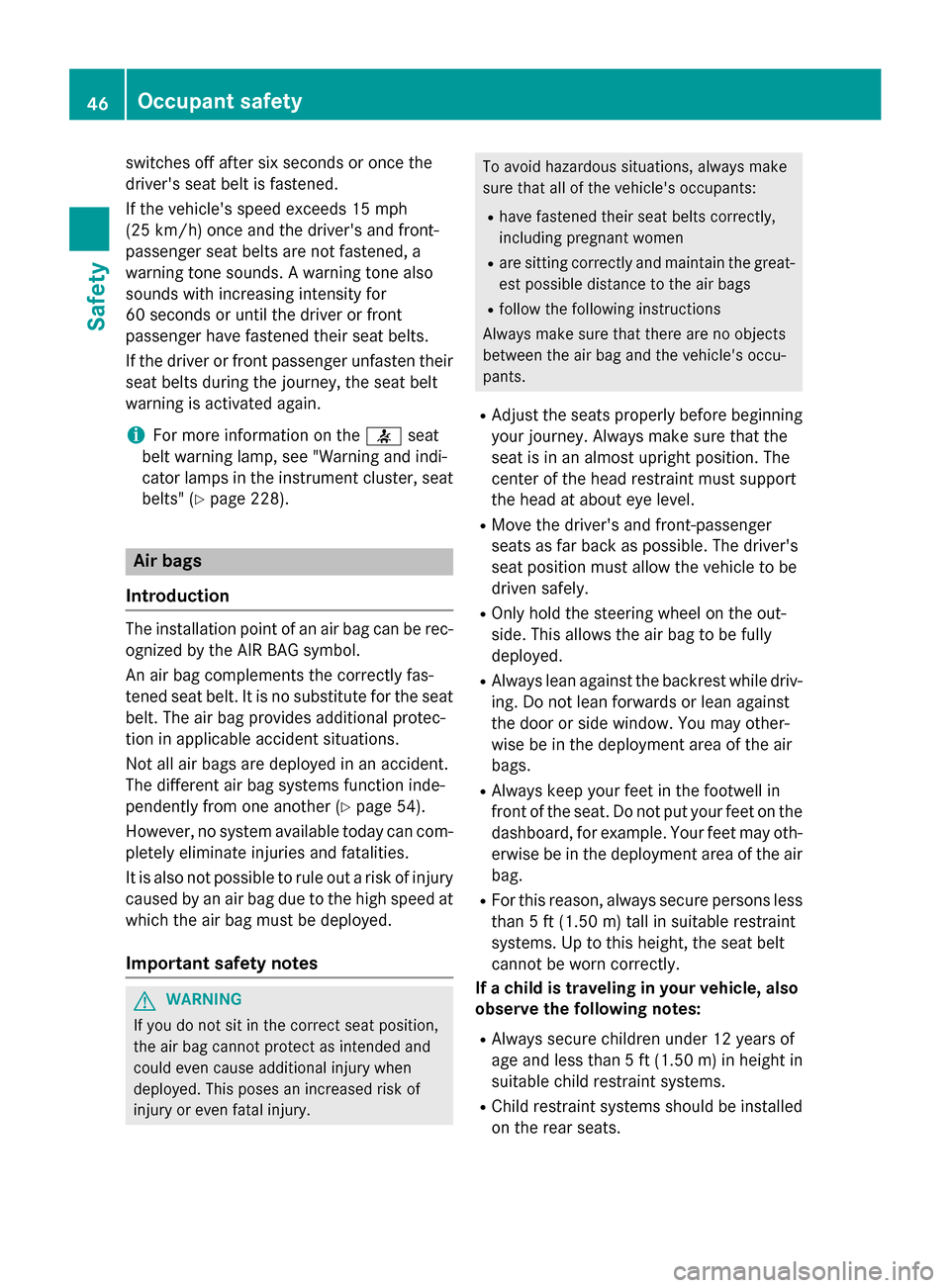 MERCEDES-BENZ B-Class ELECTRIC 2015 W246 Service Manual switches off after six seconds or once the
drivers seat belt is fastened.
If the vehicles speed exceeds 15 mph
(25 km/h) once and the drivers and front-
passenger seat belts are not fastened, a
war