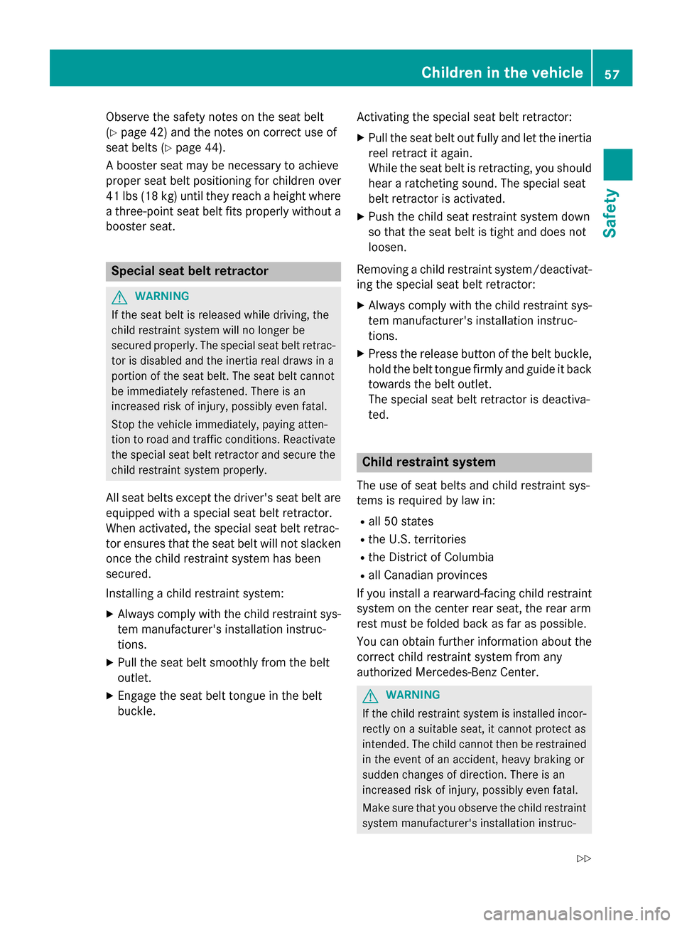 MERCEDES-BENZ B-Class ELECTRIC 2015 W246 Workshop Manual Observe the safety notes on the seat belt
(Y page 42) and the notes on correct use of
seat belts (Y page 44).
A booster seat may be necessary to achieve
proper seat belt positioning for children over
MERCEDES-BENZ B-Class ELECTRIC 2015 W246 Workshop Manual Observe the safety notes on the seat belt
(Y page 42) and the notes on correct use of
seat belts (Y page 44).
A booster seat may be necessary to achieve
proper seat belt positioning for children over