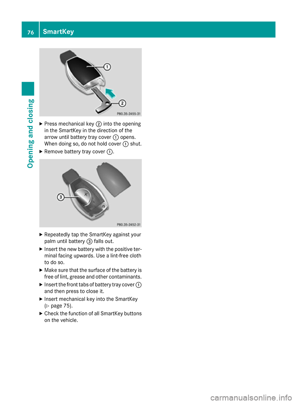 MERCEDES-BENZ B-Class ELECTRIC 2015 W246 User Guide X
Press mechanical key ;into the opening
in the SmartKey in the direction of the
arrow until battery tray cover :opens.
When doing so, do not hold cover :shut.
X Remove battery tray cover :.X
Repeated