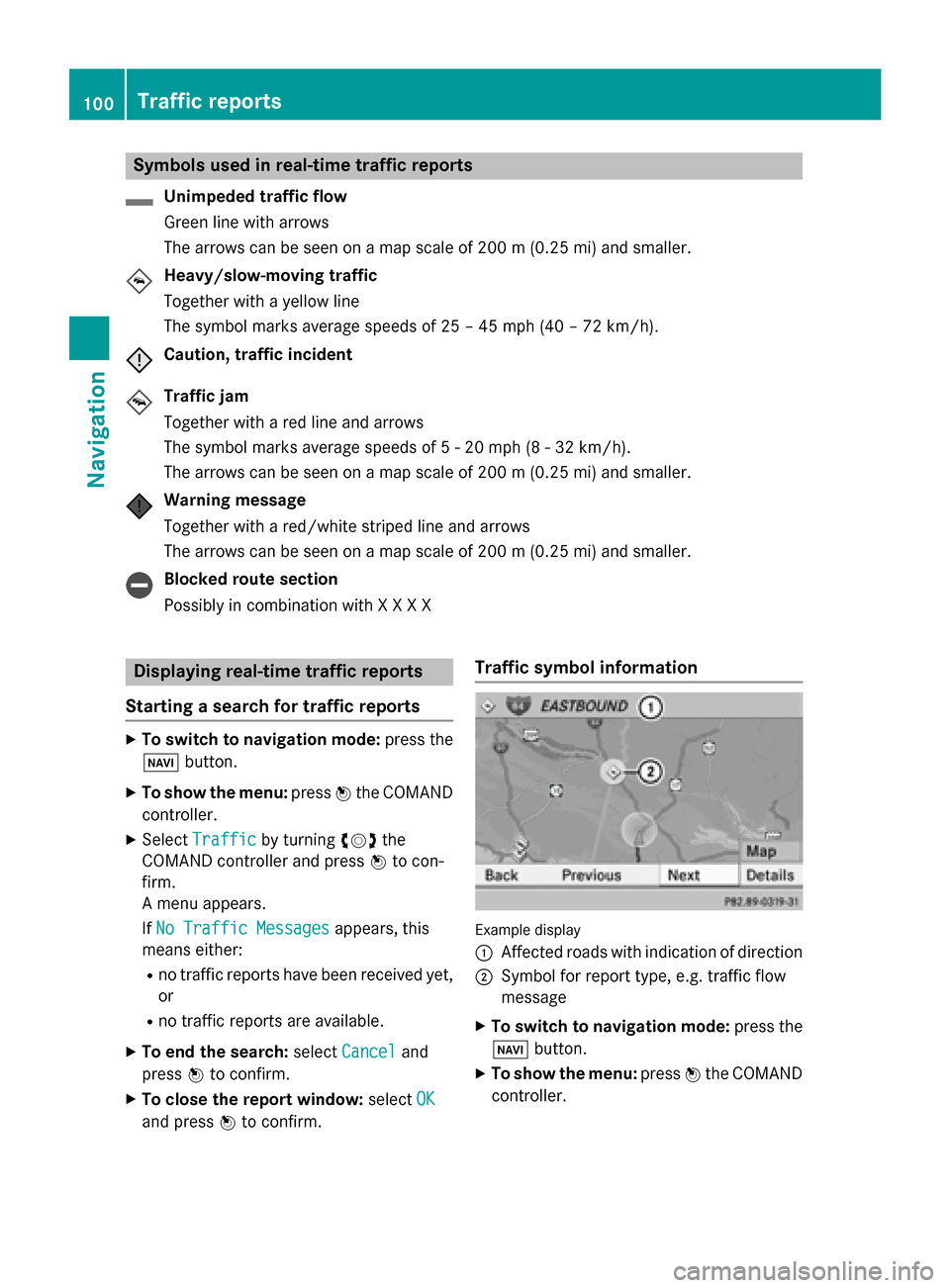 MERCEDES-BENZ B-Class 2015 W246 Comand Manual Symbols used in real-time traffic reports
Unimpeded traffic flow
Green line with arrows
The arrows can be seen on a map scale of 200 m (0.25 mi) and smaller.
Heavy/slow-moving traffic
Together with a 