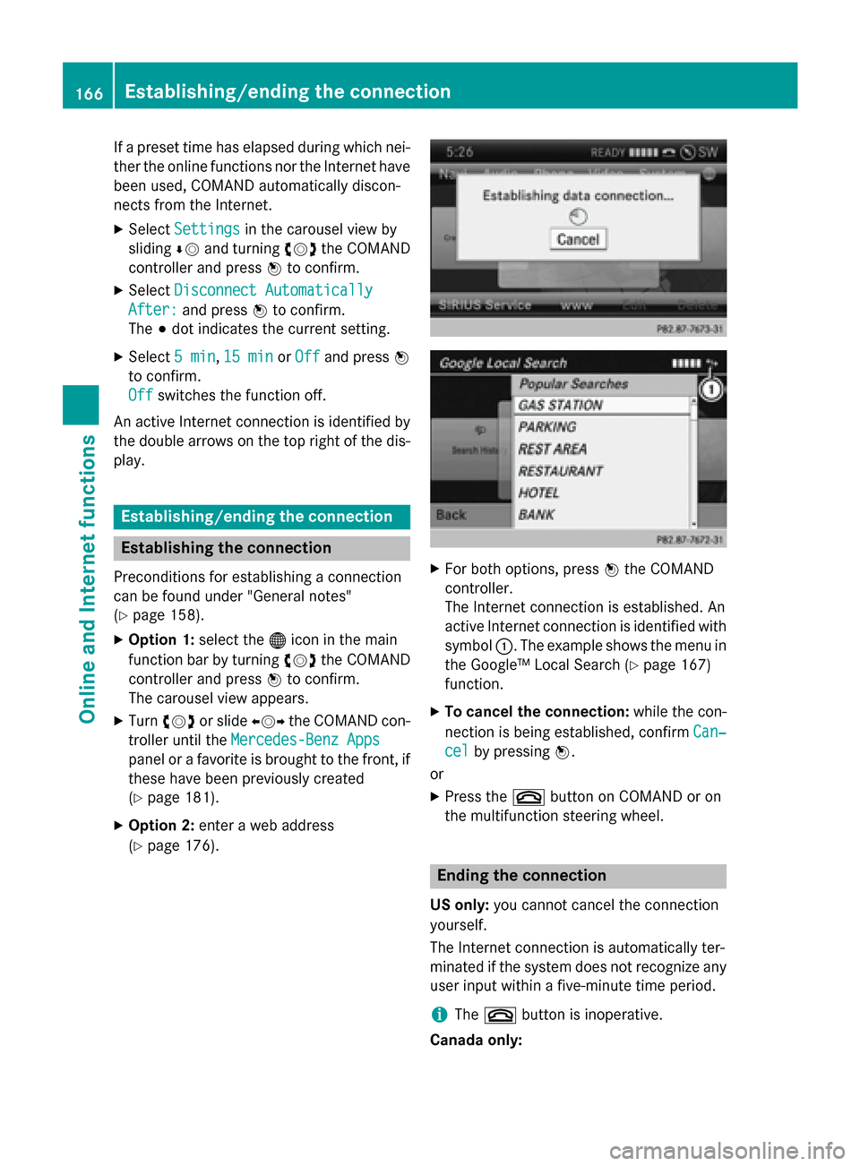 MERCEDES-BENZ B-Class 2015 W246 Comand Manual If a preset time has elapsed during which nei-
ther the online functions nor the Internet have
been used, COMAND automatically discon-
nects from the Internet.
X Select Settings Settings in the carous