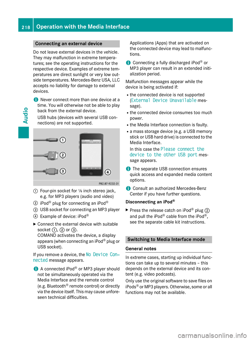 MERCEDES-BENZ B-Class 2015 W246 Comand Manual Connecting an external device
Do not leave external devices in the vehicle.
They may malfunction in extreme tempera-
tures; see the operating instructions for the
respective device. Examples of extrem