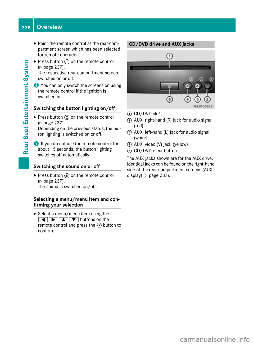 MERCEDES-BENZ B-Class 2015 W246 Comand Manual X
Point the remote control at the rear-com-
partment screen which has been selected
for remote operation.
X Press button 0043on the remote control
(Y page 237).
The respective rear-compartment screen
