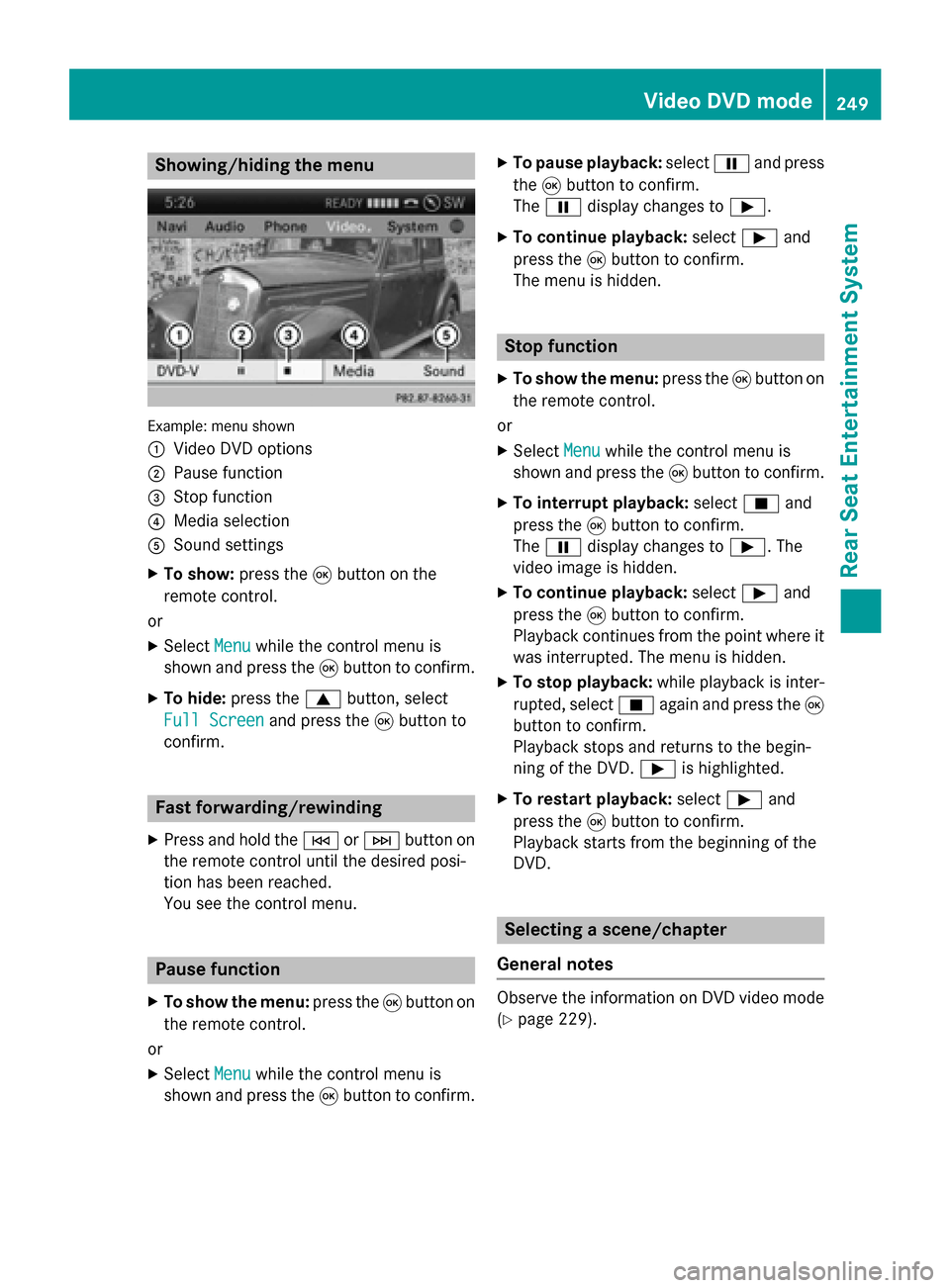 MERCEDES-BENZ B-Class 2015 W246 Comand Manual Showing/hiding the menu
Example: menu shown
0043
Video DVD options
0044 Pause function
0087 Stop function
0085 Media selection
0083 Sound settings
X To show: press the008Bbutton on the
remote control. MERCEDES-BENZ B-Class 2015 W246 Comand Manual Showing/hiding the menu
Example: menu shown
0043
Video DVD options
0044 Pause function
0087 Stop function
0085 Media selection
0083 Sound settings
X To show: press the008Bbutton on the
remote control.