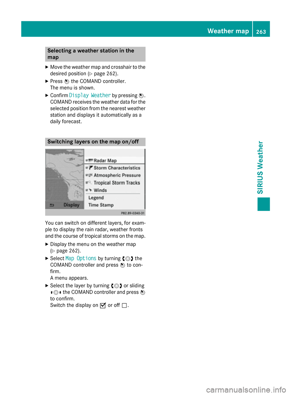 MERCEDES-BENZ B-Class 2015 W246 Comand Manual Selecting a weather station in the
map
X Move the weather map and crosshair to the
desired position (Y page 262).
X Press 0098the COMAND controller.
The menu is shown.
X Confirm Display
Display Weathe