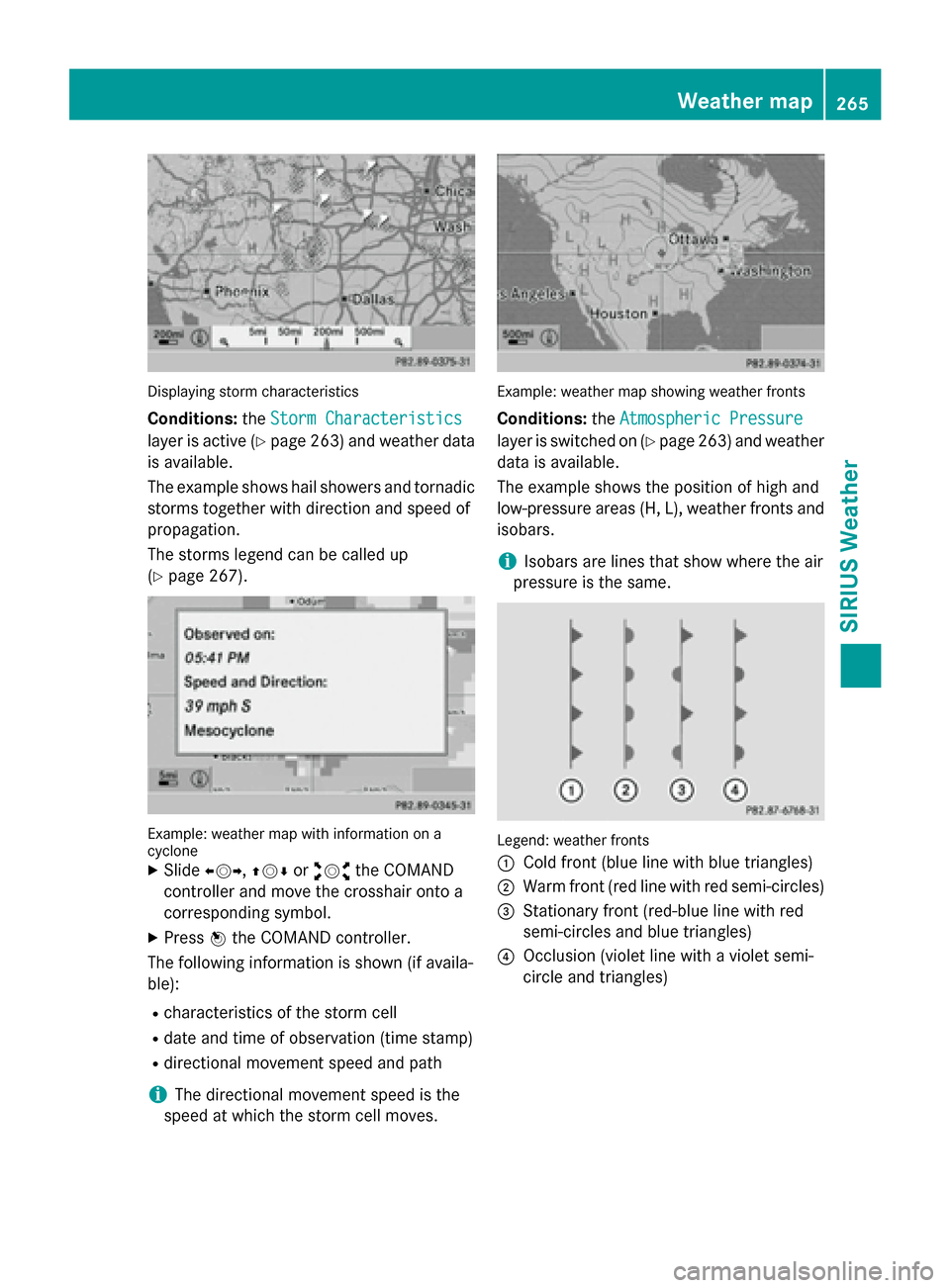MERCEDES-BENZ B-Class 2015 W246 Comand Manual Displaying storm characteristics
Conditions: theStorm Characteristics
Storm Characteristics
layer is active (Y page 263)and weather data
is available.
The example shows hail showers and tornadic
storm