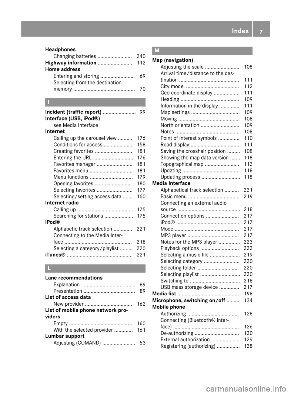 MERCEDES-BENZ B-Class 2015 W246 Comand Manual Headphones
Changing batteries ........................ 240
Highway information ........................ 112
Home address
Entering and storing ........................ 69
Selecting from the destination