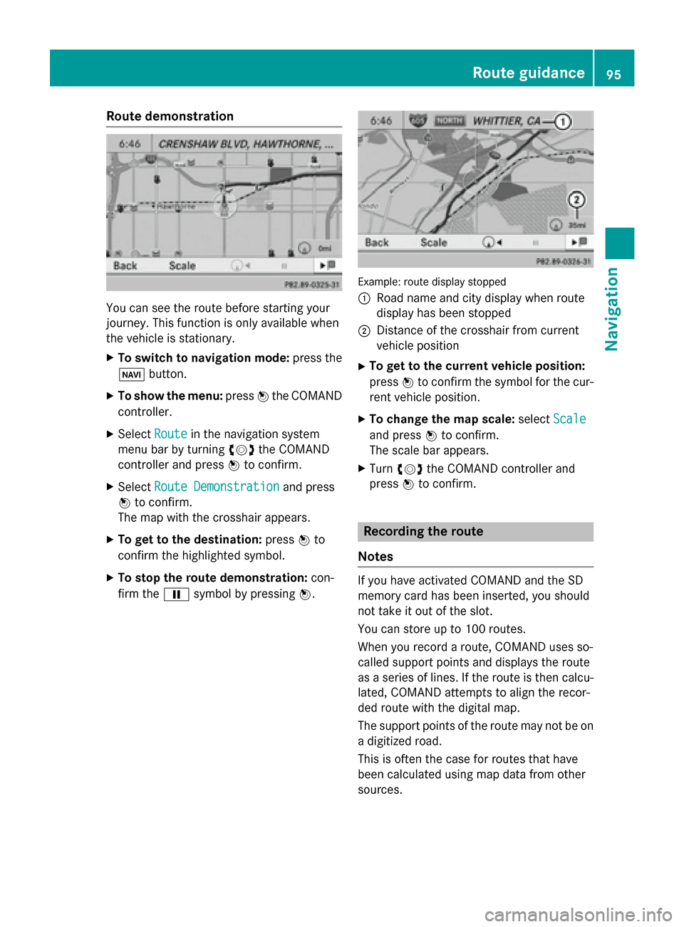 MERCEDES-BENZ B-Class 2015 W246 Comand Manual Route demonstration
You can see the route before starting your
journey. This function is only available when
the vehicle is stationary.
X To switch to navigation mode: press the
00BE button.
X To show