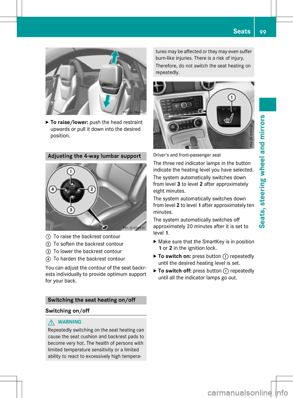 MERCEDES-BENZ SLK-Class 2016 R172 Owners Manual XTo raise/lower:push the head restraint
upwards or pull it down into the desired
position.
Adjusting the 4-way lumbar support
:To raise the backrest contour
;To soften the backrest contour
=To lower t MERCEDES-BENZ SLK-Class 2016 R172 Owners Manual XTo raise/lower:push the head restraint
upwards or pull it down into the desired
position.
Adjusting the 4-way lumbar support
:To raise the backrest contour
;To soften the backrest contour
=To lower t