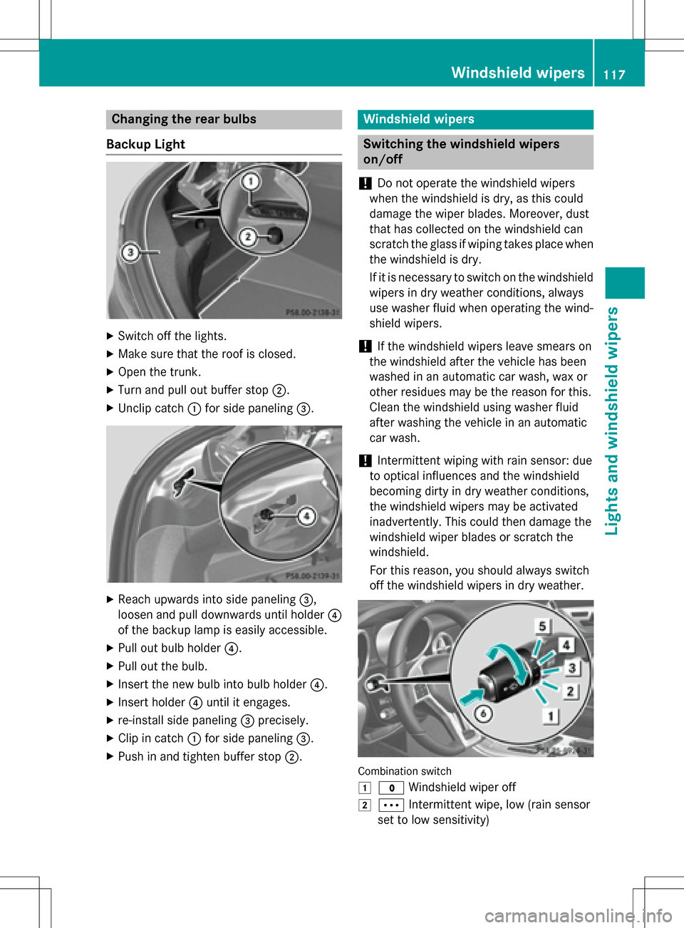MERCEDES-BENZ SLK-Class 2016 R172 Owners Manual Changing the rear bulbs
Backup Light
XSwitch off the lights.
XMake sure that the roof is closed.
XOpen the trunk.
XTurn and pull out buffer stop ;.
XUnclip catch:for side paneling =.
XReach upwards in MERCEDES-BENZ SLK-Class 2016 R172 Owners Manual Changing the rear bulbs
Backup Light
XSwitch off the lights.
XMake sure that the roof is closed.
XOpen the trunk.
XTurn and pull out buffer stop ;.
XUnclip catch:for side paneling =.
XReach upwards in