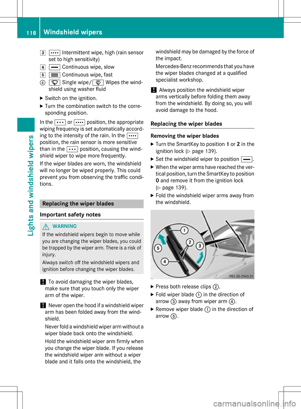 MERCEDES-BENZ SLK-Class 2016 R172 Owners Manual 3ÅIntermittent wipe, high (rain sensor
set to high sensitivity)
4° Continuous wipe, slow
5¯Continuous wipe, fast
BíSingle wipe/î Wipes the wind-
shield using washer fluid
XSwitch on the ignition. MERCEDES-BENZ SLK-Class 2016 R172 Owners Manual 3ÅIntermittent wipe, high (rain sensor
set to high sensitivity)
4° Continuous wipe, slow
5¯Continuous wipe, fast
BíSingle wipe/î Wipes the wind-
shield using washer fluid
XSwitch on the ignition.
