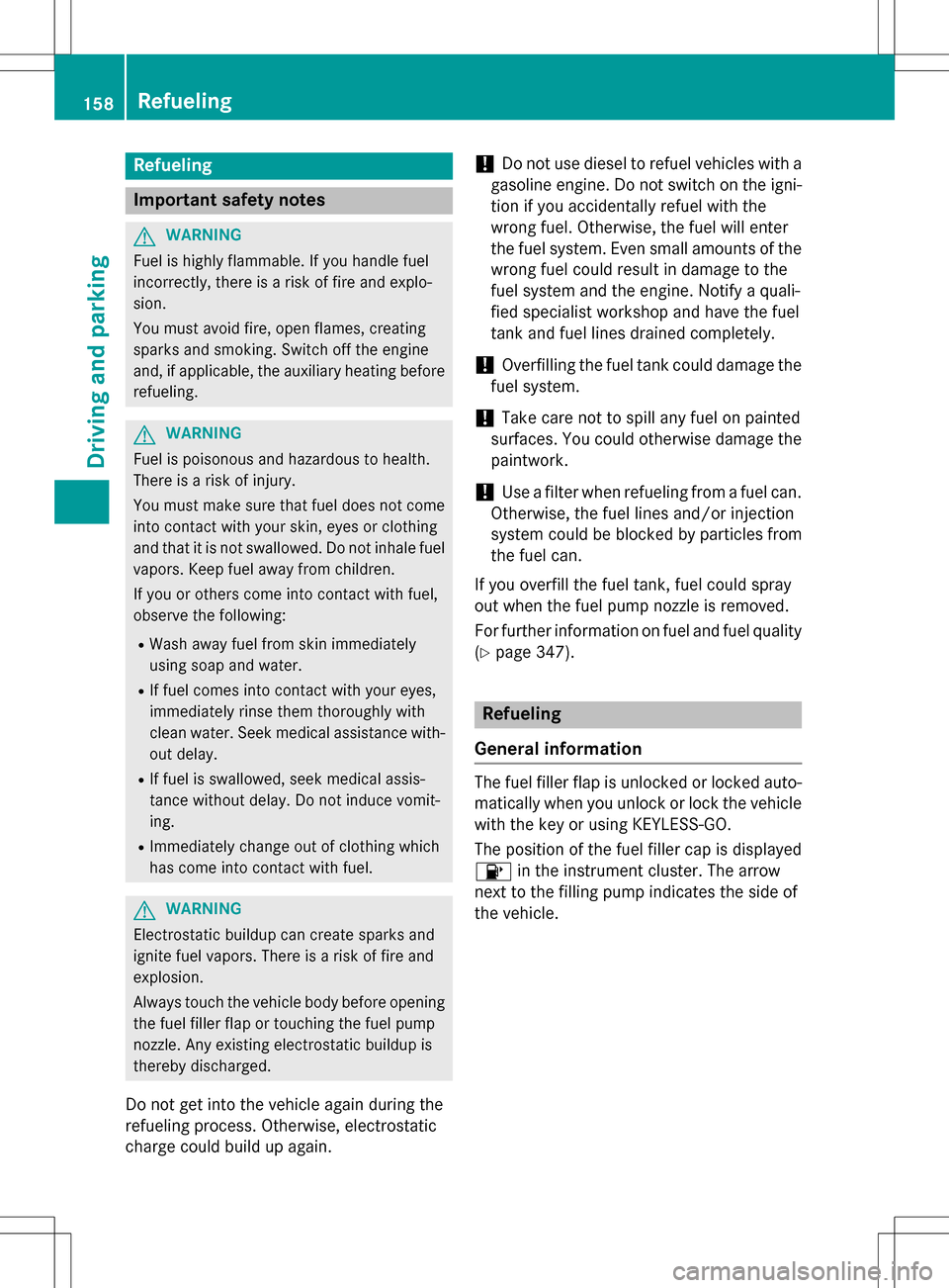 MERCEDES-BENZ SLK-Class 2016 R172 Owners Manual Refueling
Important safety notes
GWARNING
Fuel is highly flammable. If you handle fuel
incorrectly, there is a risk of fire and explo-
sion.
You must avoid fire, open flames, creating
sparks and smoki MERCEDES-BENZ SLK-Class 2016 R172 Owners Manual Refueling
Important safety notes
GWARNING
Fuel is highly flammable. If you handle fuel
incorrectly, there is a risk of fire and explo-
sion.
You must avoid fire, open flames, creating
sparks and smoki