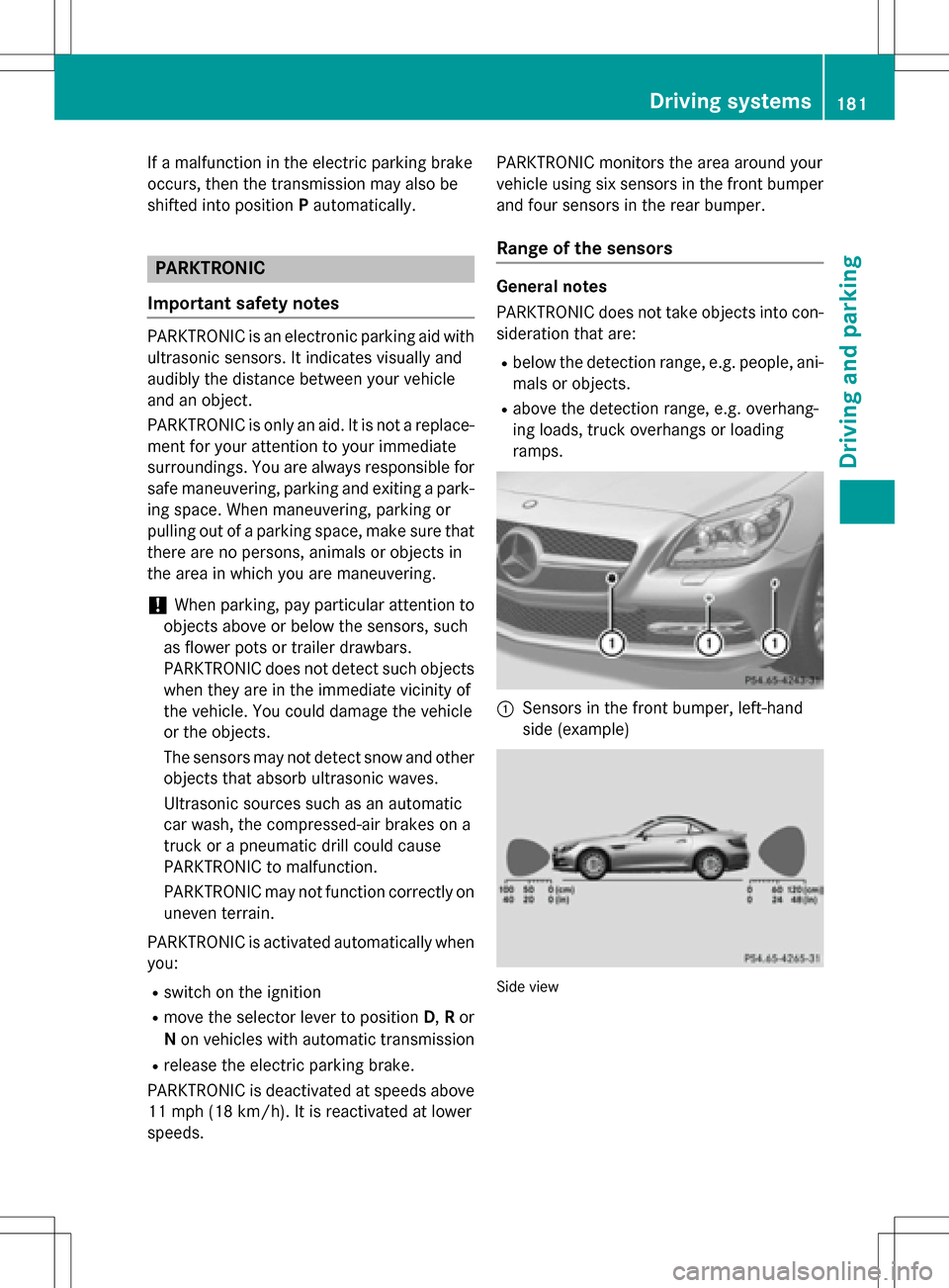 MERCEDES-BENZ SLK-Class 2016 R172 Owners Manual If a malfunction in the electric parking brake
occurs, then the transmission may also be
shifted into positionPautomatically.
PARKTRONIC
Important safety notes
PARKTRONIC is an electronic parking aid MERCEDES-BENZ SLK-Class 2016 R172 Owners Manual If a malfunction in the electric parking brake
occurs, then the transmission may also be
shifted into positionPautomatically.
PARKTRONIC
Important safety notes
PARKTRONIC is an electronic parking aid