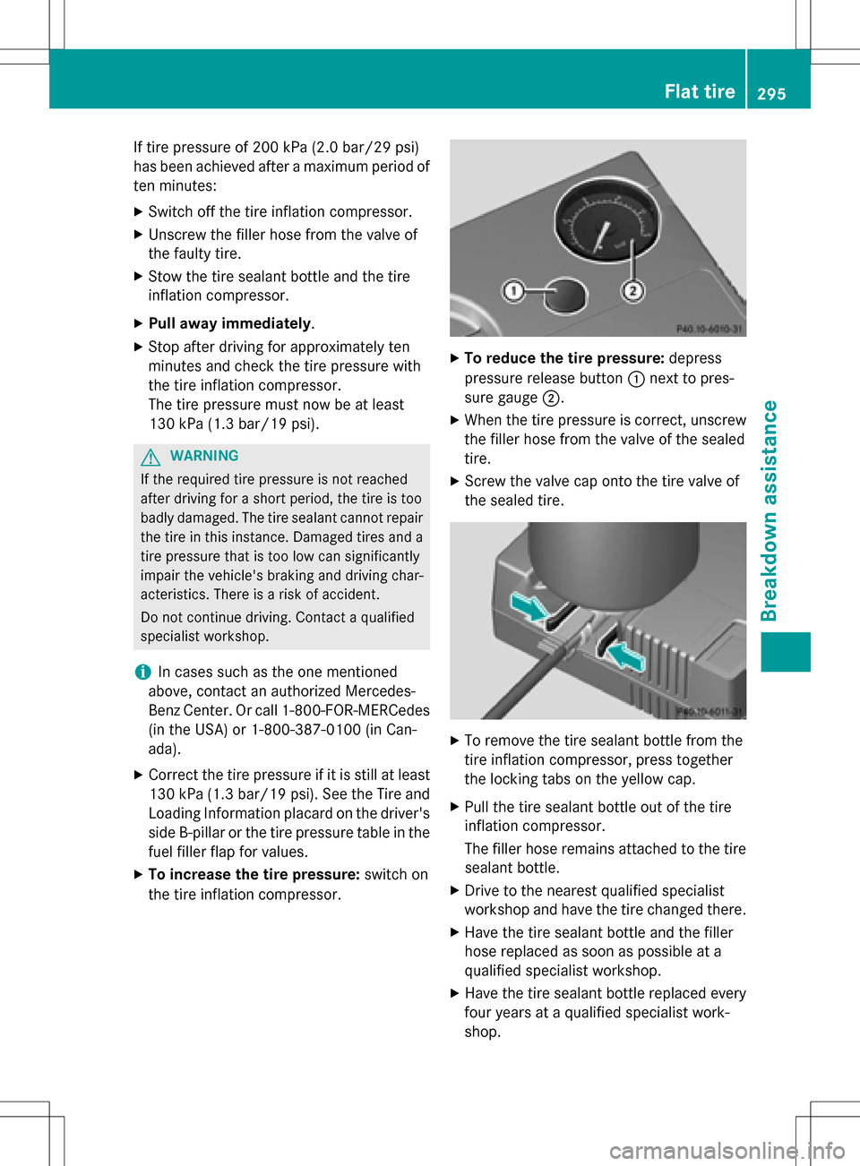 MERCEDES-BENZ SLK-Class 2016 R172 Owners Manual If tire pressure of 200 kPa (2.0 bar/29 psi)
has been achieved after a maximum period of
ten minutes:
XSwitch off the tire inflation compressor.
XUnscrew the filler hose from the valve of
the faulty t MERCEDES-BENZ SLK-Class 2016 R172 Owners Manual If tire pressure of 200 kPa (2.0 bar/29 psi)
has been achieved after a maximum period of
ten minutes:
XSwitch off the tire inflation compressor.
XUnscrew the filler hose from the valve of
the faulty t