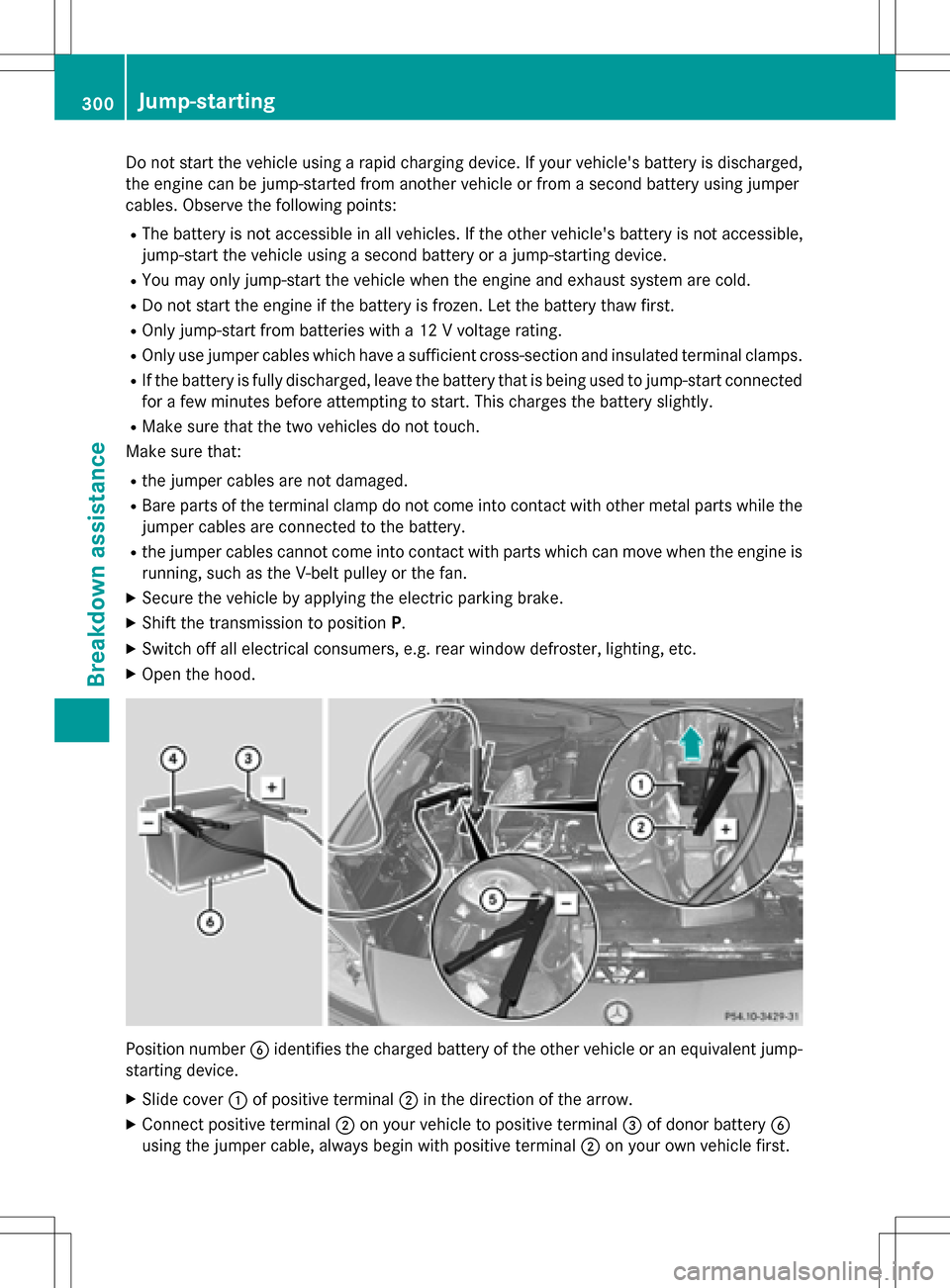 MERCEDES-BENZ SLK-Class 2016 R172 Owners Manual Do not start the vehicle using a rapid charging device. If your vehicles battery is discharged,
the engine can be jump-started from another vehicle or from a second battery using jumper
cables. Obser MERCEDES-BENZ SLK-Class 2016 R172 Owners Manual Do not start the vehicle using a rapid charging device. If your vehicles battery is discharged,
the engine can be jump-started from another vehicle or from a second battery using jumper
cables. Obser