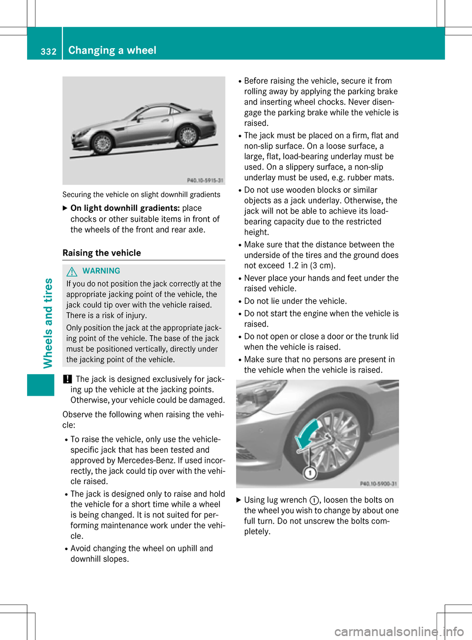 MERCEDES-BENZ SLK-Class 2016 R172 Owners Manual Securing the vehicle on slight downhill gradients
XOn light downhill gradients:place
chocks or other suitable items in front of
the wheels of the front and rear axle.
Raising the vehicle
GWARNING
If y