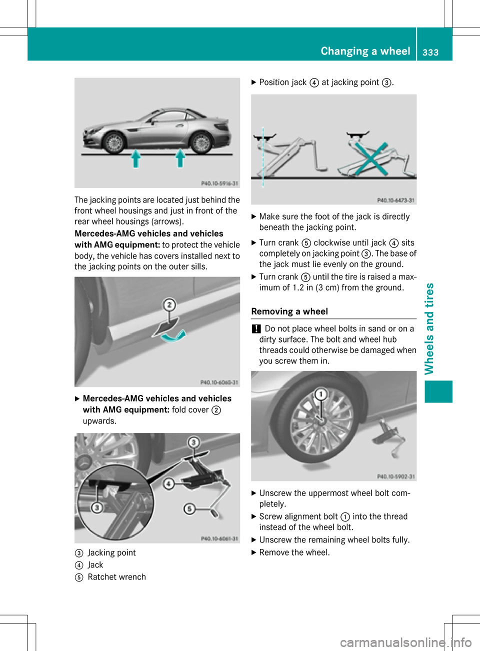 MERCEDES-BENZ SLK-Class 2016 R172 Owners Manual The jacking points are located just behind the
front wheel housings and just in front of the
rear wheel housings (arrows).
Mercedes-AMG vehicles and vehicles
with AMG equipment:to protect the vehicle
