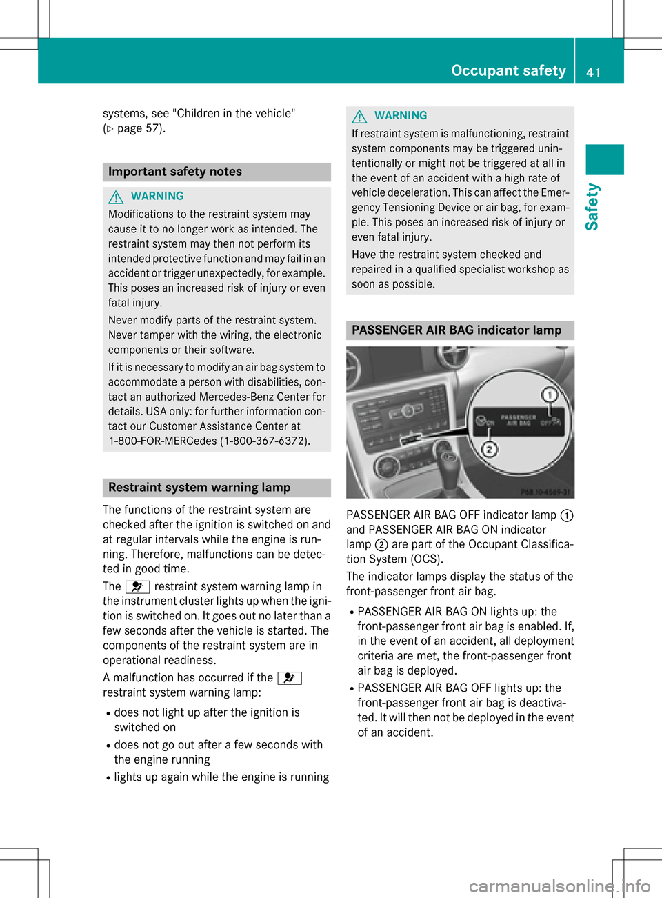 MERCEDES-BENZ SLK-Class 2016 R172 Service Manual systems, see "Children in the vehicle"
(
Ypage 57).
Important safety notes
GWARNING
Modifications to the restraint system may
cause it to no longer work as intended. The
restraint system may then not 