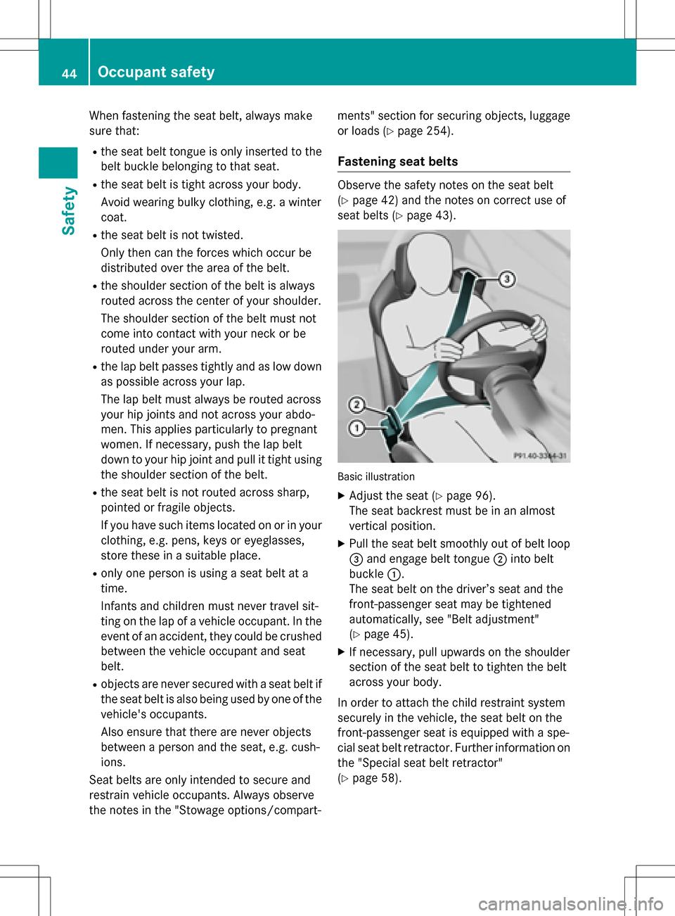 MERCEDES-BENZ SLK-Class 2016 R172 Owners Manual When fastening the seat belt, always make
sure that:
Rthe seat belt tongue is only inserted to thebelt buckle belonging to that seat.
Rthe seat belt is tight across your body.
Avoid wearing bulky clot