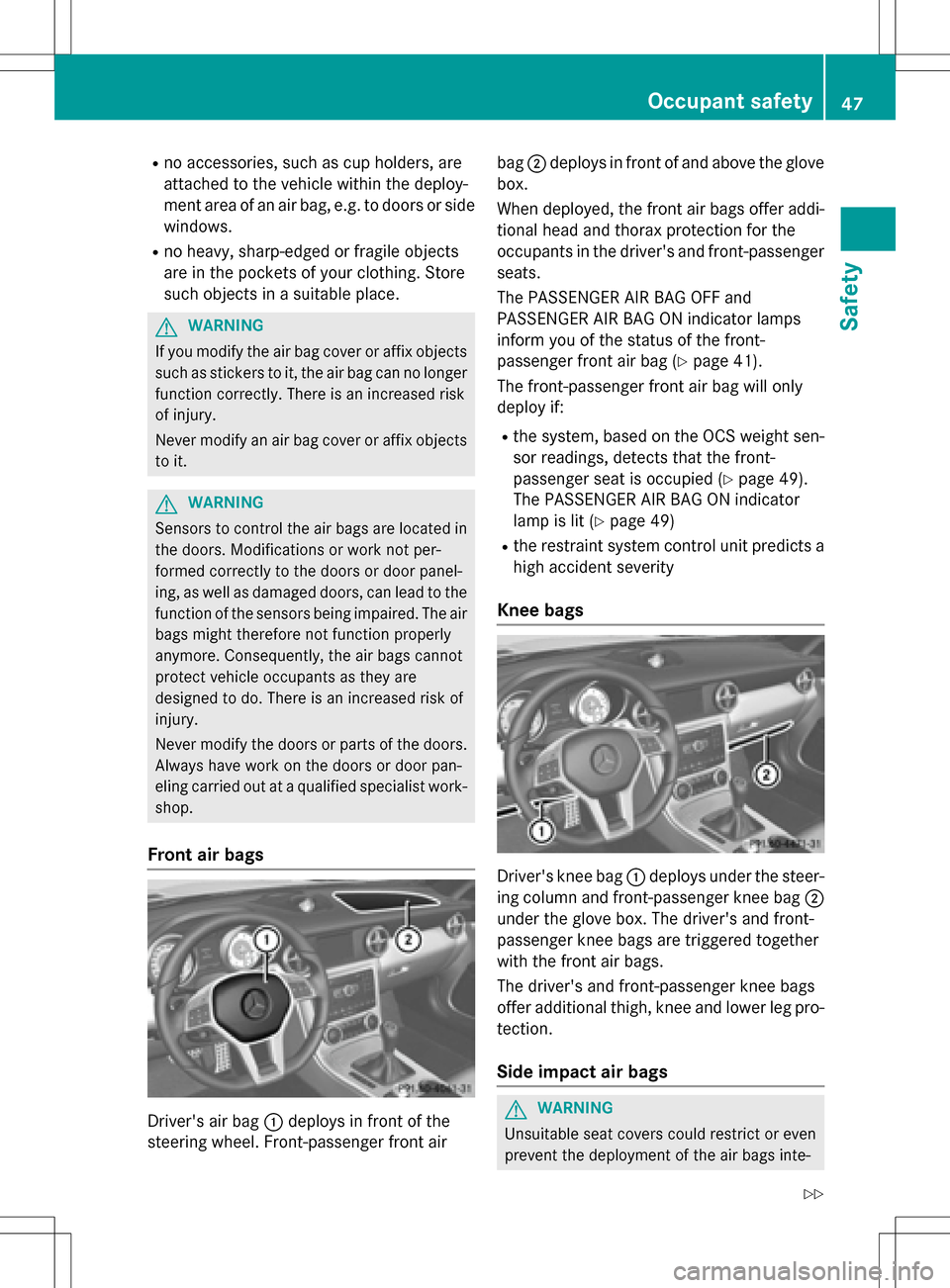 MERCEDES-BENZ SLK-Class 2016 R172 Service Manual Rno accessories, such as cup holders, are
attached to the vehicle within the deploy-
ment area of an air bag, e.g. to doors or side
windows.
Rno heavy, sharp-edged or fragile objects
are in the pocket
