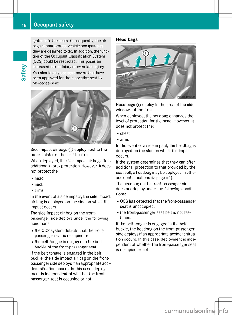 MERCEDES-BENZ SLK-Class 2016 R172 Service Manual grated into the seats. Consequently, the air
bags cannot protect vehicle occupants as
they are designed to do. In addition, the func-tion of the Occupant Classification System
(OCS) could be restricte