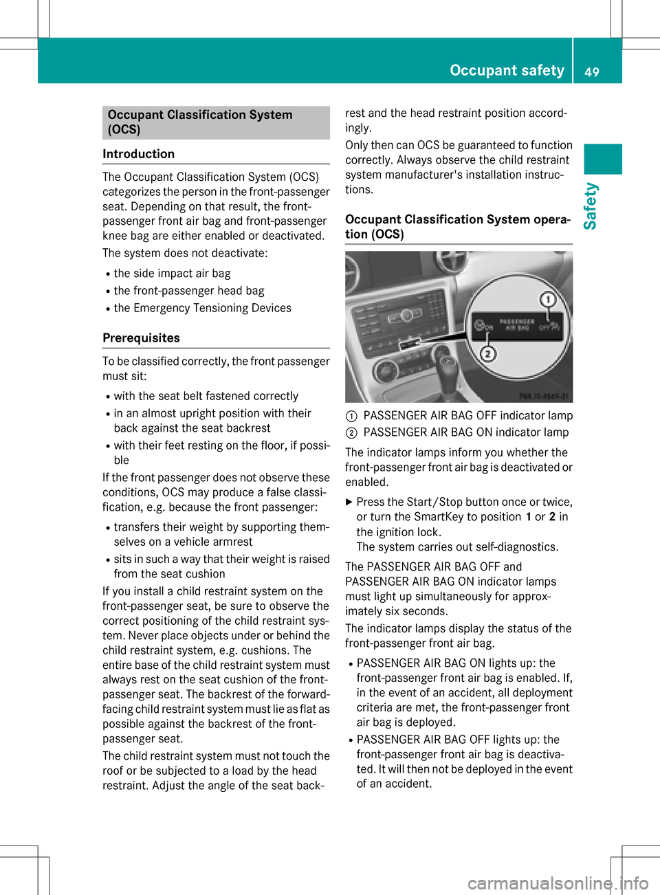MERCEDES-BENZ SLK-Class 2016 R172 Workshop Manual Occupant Classification System
(OCS)
Introduction
The Occupant Classification System (OCS)
categorizes the person in the front-passenger
seat. Depending on that result, the front-
passenger front air MERCEDES-BENZ SLK-Class 2016 R172 Workshop Manual Occupant Classification System
(OCS)
Introduction
The Occupant Classification System (OCS)
categorizes the person in the front-passenger
seat. Depending on that result, the front-
passenger front air