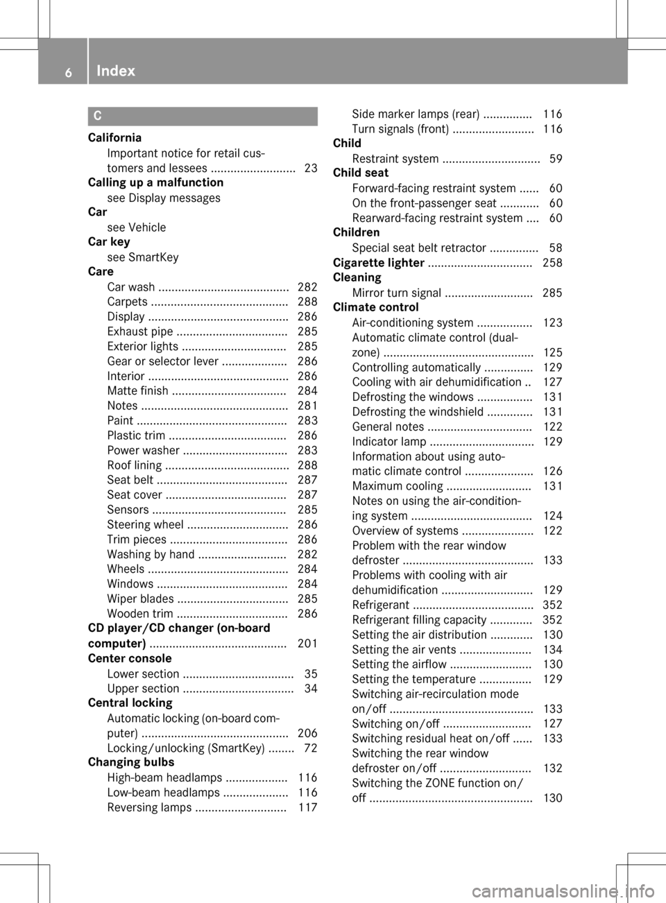 MERCEDES-BENZ SLK-Class 2016 R172 Owners Manual C
CaliforniaImportant notice for retail cus-
tomers and lessees .......................... 23
Calling up a malfunction
see Display messages
Car
see Vehicle
Car key
see SmartKey
Care
Car wash .........