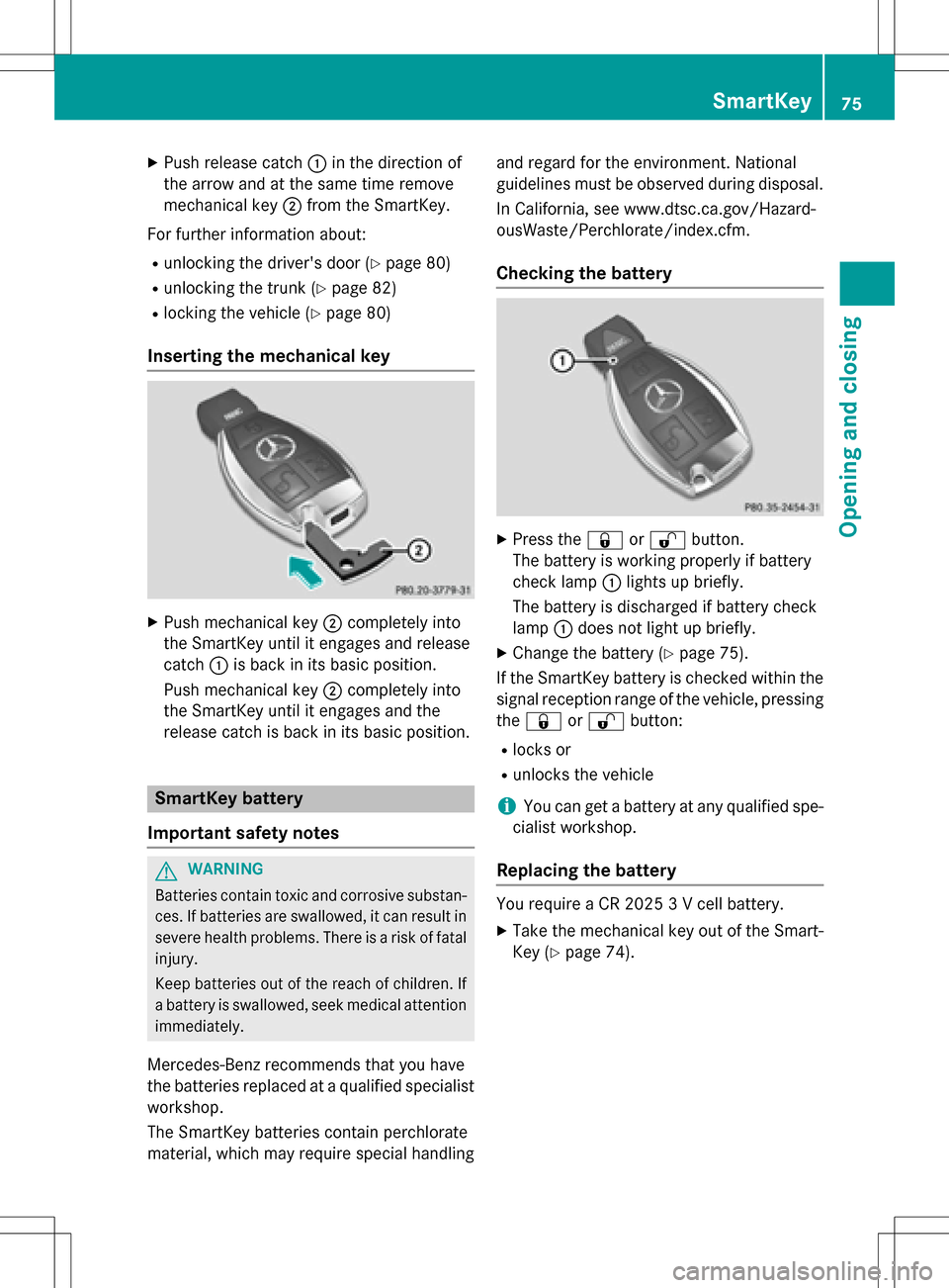 MERCEDES-BENZ SLK-Class 2016 R172 Owners Manual XPush release catch:in the direction of
the arrow and at the same time remove
mechanical key ;from the SmartKey.
For further information about:
Runlocking the drivers door (Ypage 80)
Runlocking the t