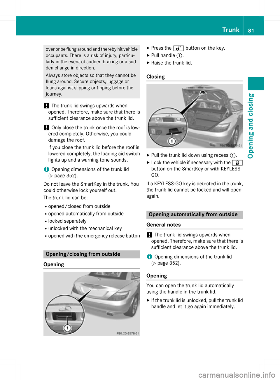 MERCEDES-BENZ SLK-Class 2016 R172 Manual Online over or be flung around and thereby hit vehicleoccupants. There is a risk of injury, particu-
larly in the event of sudden braking or a sud-
den change in direction.
Always store objects so that they MERCEDES-BENZ SLK-Class 2016 R172 Manual Online over or be flung around and thereby hit vehicleoccupants. There is a risk of injury, particu-
larly in the event of sudden braking or a sud-
den change in direction.
Always store objects so that they