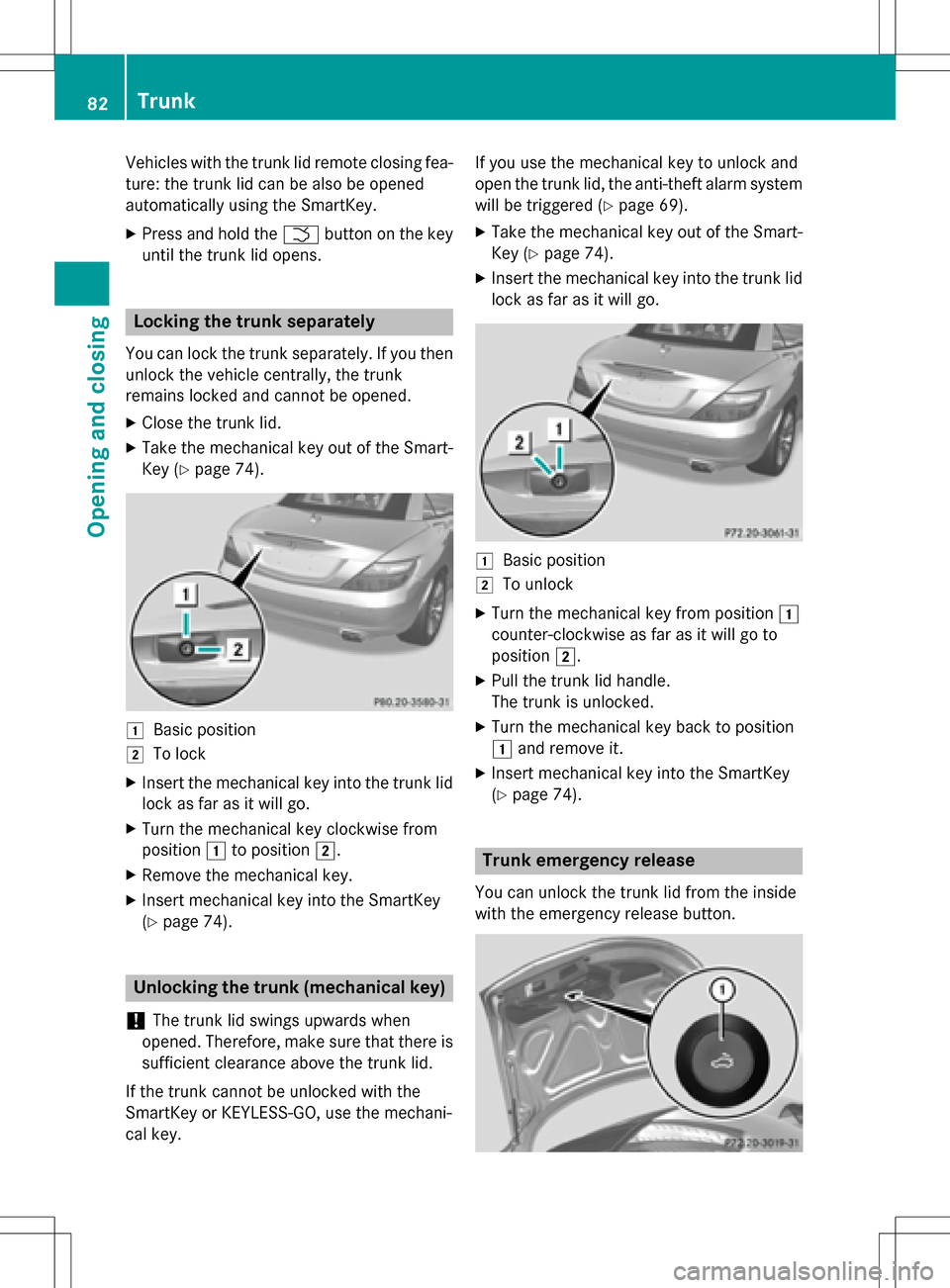 MERCEDES-BENZ SLK-Class 2016 R172 Manual Online Vehicles with the trunk lid remote closing fea-
ture: the trunk lid can be also be opened
automatically using the SmartKey.
XPress and hold theFbutton on the key
until the trunk lid opens.
Locking the MERCEDES-BENZ SLK-Class 2016 R172 Manual Online Vehicles with the trunk lid remote closing fea-
ture: the trunk lid can be also be opened
automatically using the SmartKey.
XPress and hold theFbutton on the key
until the trunk lid opens.
Locking the