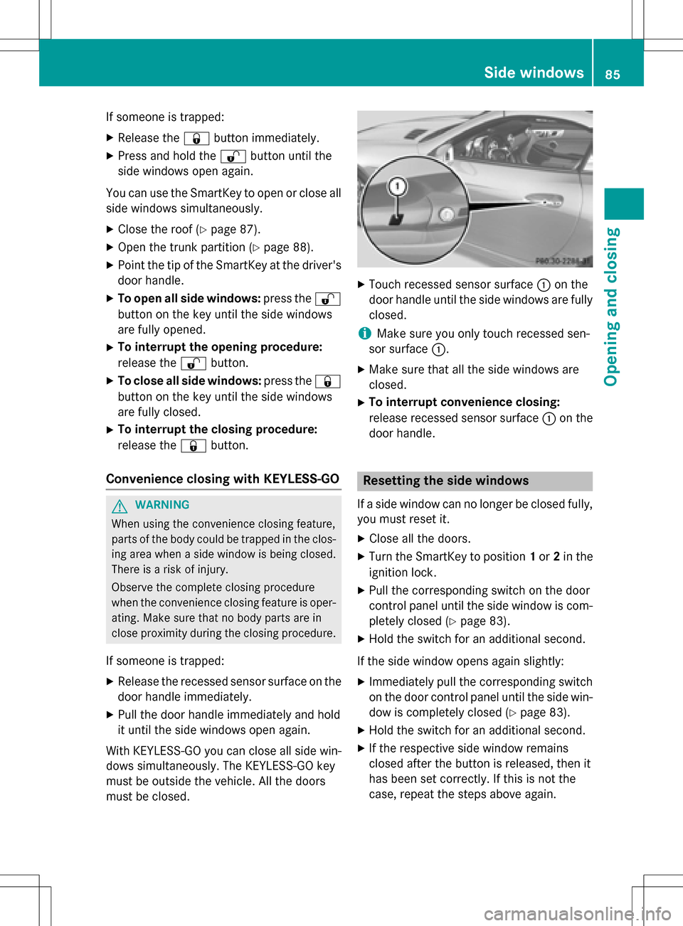 MERCEDES-BENZ SLK-Class 2016 R172 Manual Online If someone is trapped:
XRelease the&button immediately.
XPress and hold the %button until the
side windows open again.
You can use the SmartKey to open or close all side windows simultaneously.
XClose MERCEDES-BENZ SLK-Class 2016 R172 Manual Online If someone is trapped:
XRelease the&button immediately.
XPress and hold the %button until the
side windows open again.
You can use the SmartKey to open or close all side windows simultaneously.
XClose