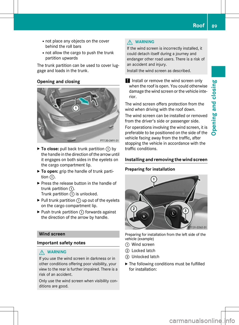 MERCEDES-BENZ SLK-Class 2016 R172 Owners Manual Rnot place any objects on the cover
behind the roll bars
Rnot allow the cargo to push the trunk
partition upwards
The trunk partition can be used to cover lug-
gage and loads in the trunk.
Opening and MERCEDES-BENZ SLK-Class 2016 R172 Owners Manual Rnot place any objects on the cover
behind the roll bars
Rnot allow the cargo to push the trunk
partition upwards
The trunk partition can be used to cover lug-
gage and loads in the trunk.
Opening and