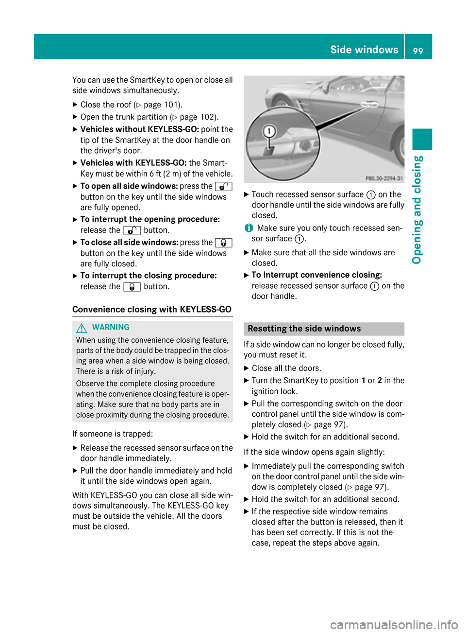 MERCEDES-BENZ SL-Class 2016 R231 Owners Manual You can use the SmartKey to open or close all
side windows simultaneously.
XClose the roof (Ypage 101).
XOpen the trunk partition (Ypage 102).
XVehicles without KEYLESS-GO:point the
tip of the SmartKe