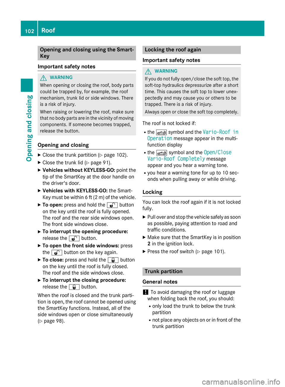 MERCEDES-BENZ SL-Class 2016 R231 Owners Manual Opening and closing using the Smart-
Key
Important safety notes
GWARNING
When opening or closing the roof, body parts
could be trapped by, for example, the roof
mechanism, trunk lid or side windows. T MERCEDES-BENZ SL-Class 2016 R231 Owners Manual Opening and closing using the Smart-
Key
Important safety notes
GWARNING
When opening or closing the roof, body parts
could be trapped by, for example, the roof
mechanism, trunk lid or side windows. T