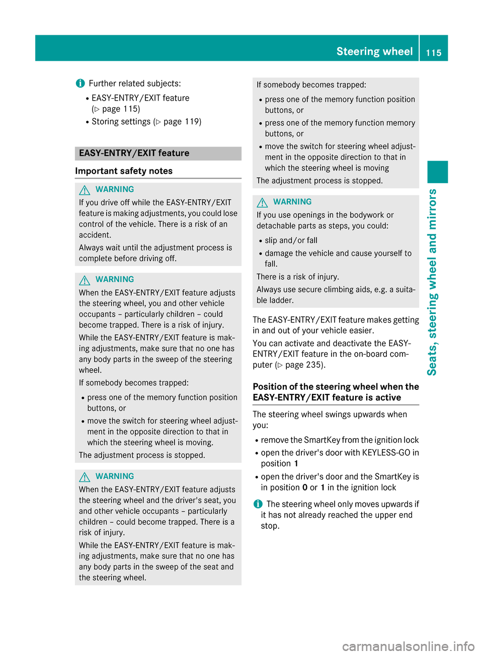 MERCEDES-BENZ SL-Class 2016 R231 Owners Manual iFurther related subjects:
REASY-ENTRY/EXIT feature
(
Ypage 115)
RStoring settings (Ypage 119)
EASY-ENTRY/EXIT feature
Important safety notes
GWARNING
If you drive off while the EASY-ENTRY/EXIT
featur
