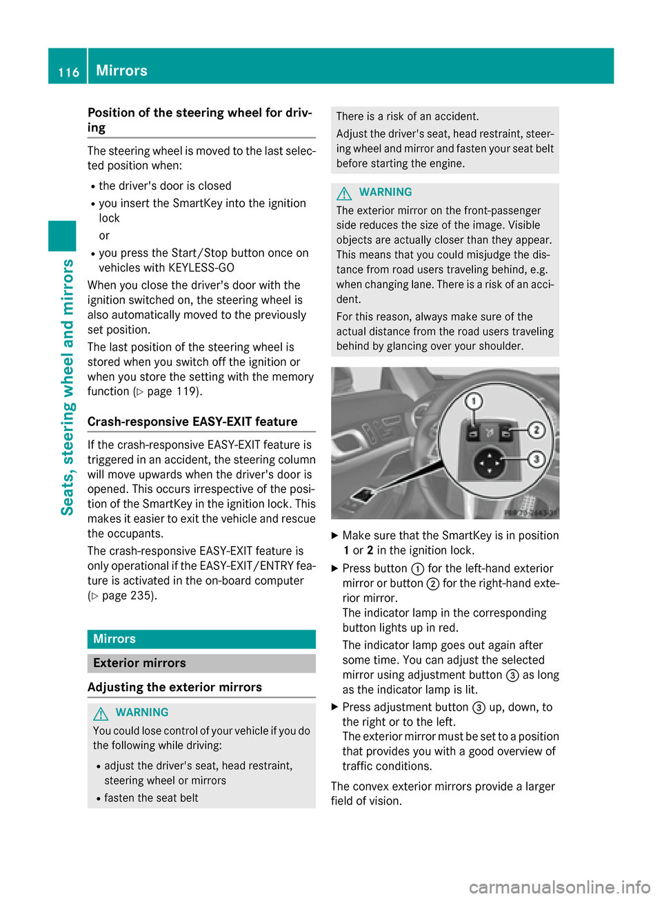 MERCEDES-BENZ SL-Class 2016 R231 Owners Manual Position of the steering wheel for driv-
ing
The steering wheel is moved to the last selec-
ted position when:
Rthe drivers door is closed
Ryou insert the SmartKey into the ignition
lock
or
Ryou pres