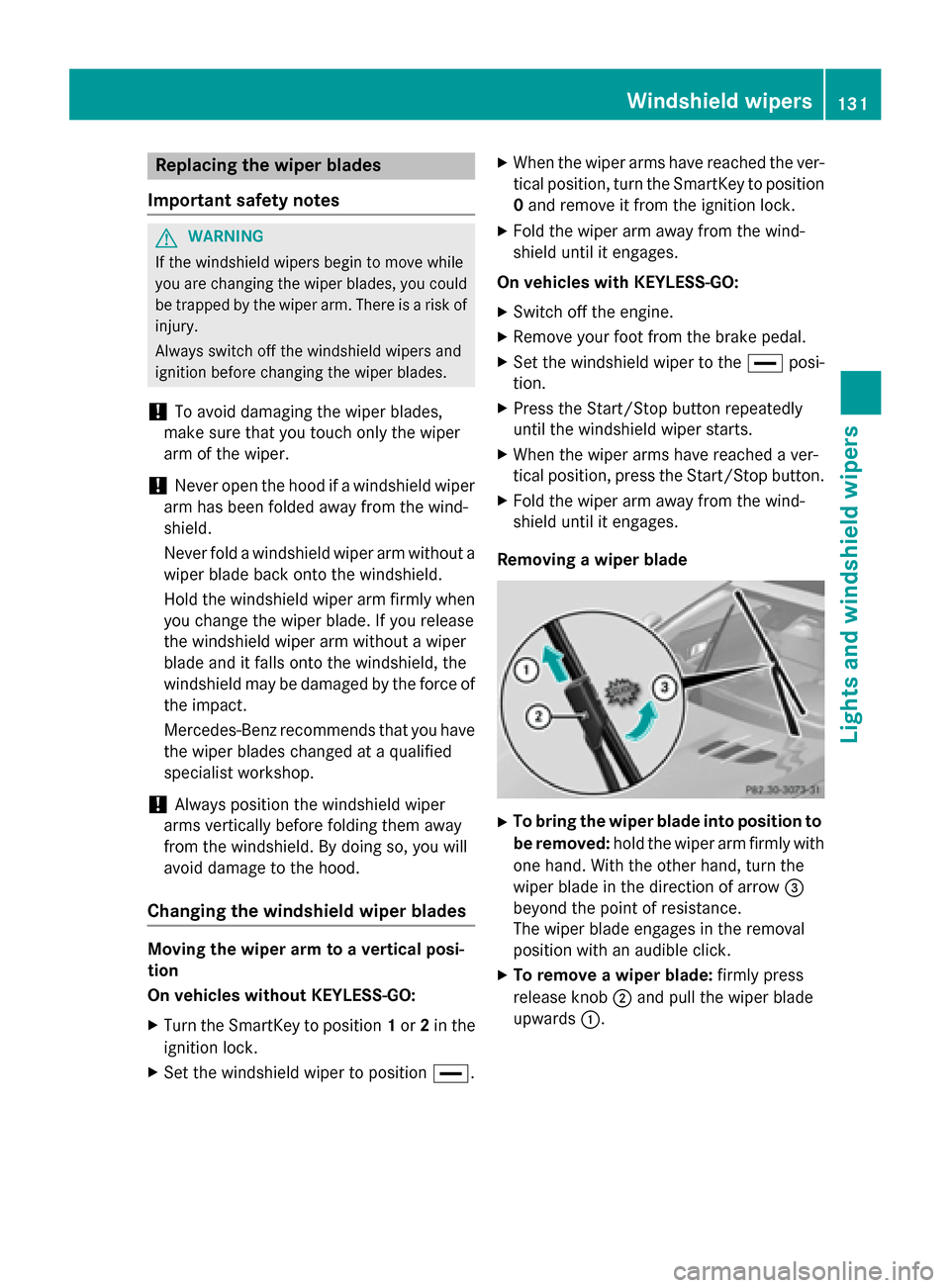 MERCEDES-BENZ SL-Class 2016 R231 Owners Manual Replacing the wiper blades
Important safety notes
GWARNING
If the windshield wipers begin to move while
you are changing the wiper blades, you could be trapped by the wiper arm. There is a risk of
inj