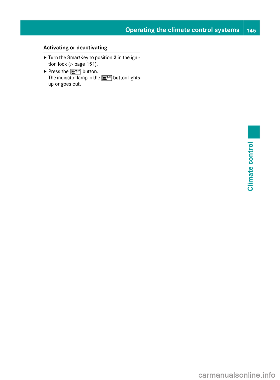 MERCEDES-BENZ SL-Class 2016 R231 User Guide Activatingordeactivating
XTurn th eSmartKey to position 2in th eigni-
tion loc k (
Ypage 151).
XPress th e¤ button.
The indicator lamp in th e¤ buttonlights
up or goes out .
Operating the climate co