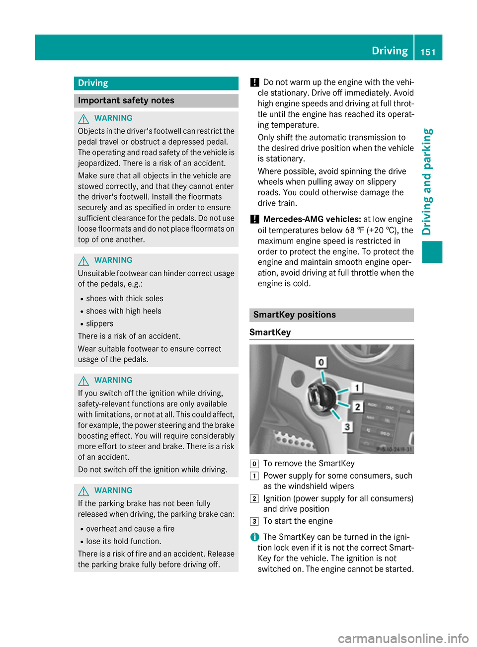 MERCEDES-BENZ SL-Class 2016 R231 Owners Manual Driving
Important safet ynotes
GWARNING
Objects in th edrivers footwell can restric tth e
peda ltrave lor obstruct adepressed pedal.
The operatin gand road safet yof th evehicle is
jeopardized. There