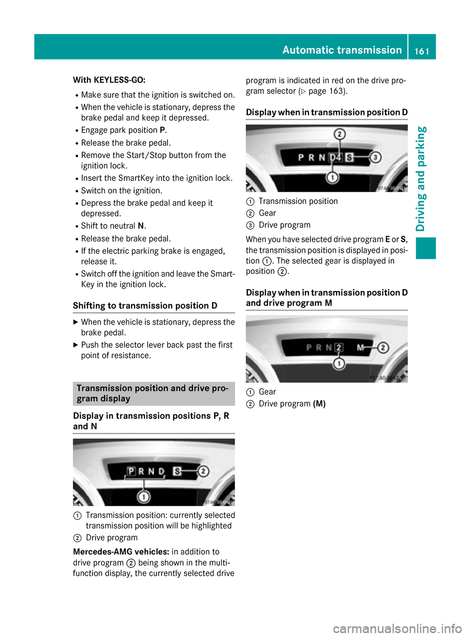 MERCEDES-BENZ SL-Class 2016 R231 Owners Guide With KEYLESS-GO:
RMake sure that the ignition is switched on.
RWhen the vehicle is stationary, depress the
brake pedal and keep it depressed.
REngage park positionP.
RRelease the brake pedal.
RRemove MERCEDES-BENZ SL-Class 2016 R231 Owners Guide With KEYLESS-GO:
RMake sure that the ignition is switched on.
RWhen the vehicle is stationary, depress the
brake pedal and keep it depressed.
REngage park positionP.
RRelease the brake pedal.
RRemove