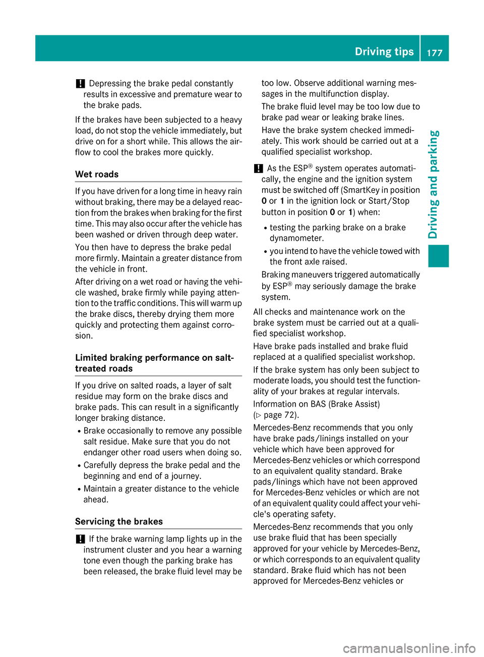 MERCEDES-BENZ SL-Class 2016 R231 Owners Guide !Depressing the brake pedal constantly
results in excessive and premature wear to
the brake pads.
If the brakes have been subjected to a heavy
load, do not stop the vehicle immediately, but
drive on f MERCEDES-BENZ SL-Class 2016 R231 Owners Guide !Depressing the brake pedal constantly
results in excessive and premature wear to
the brake pads.
If the brakes have been subjected to a heavy
load, do not stop the vehicle immediately, but
drive on f