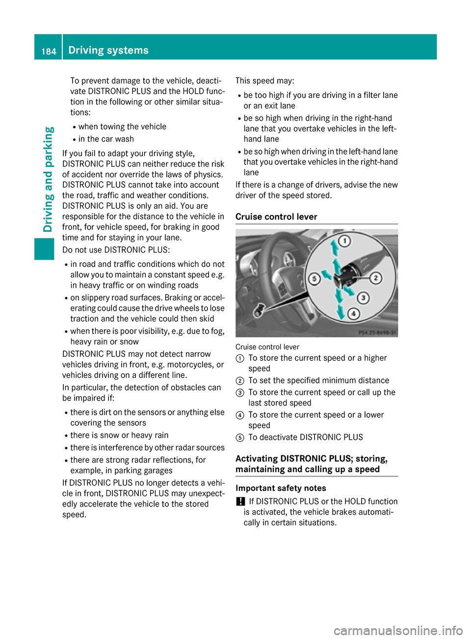 MERCEDES-BENZ SL-Class 2016 R231 Owners Guide To prevent damage to the vehicle, deacti-
vate DISTRONIC PLUS and the HOLD func-tion in the following or other similar situa-
tions:
Rwhen towing the vehicle
Rin the car wash
If you fail to adapt your